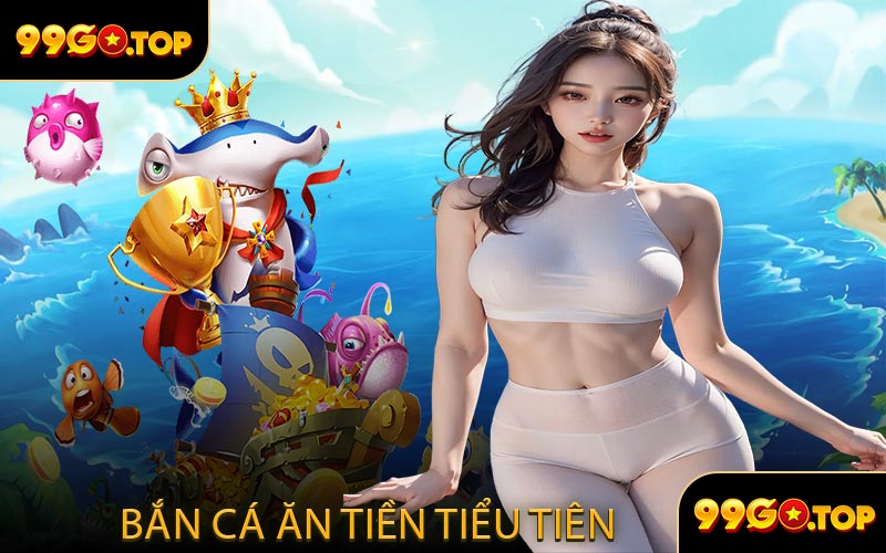 Bắn cá ăn tiền Tiểu Tiên