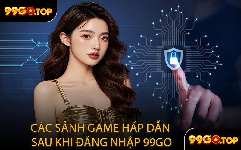 Các Sảnh Game Hấp Dẫn Sau Khi Đăng Nhập 99GO