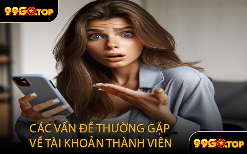 Các Vấn Đề Thường Gặp Về Tài Khoản Thành Viên