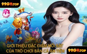 Giới Thiệu Đặc Điểm Nổi Bật Của Trò Chơi Bắn Cá Ăn Tiền
