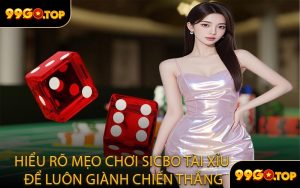 Hiểu Rõ Mẹo Chơi Sicbo Tài Xỉu Để Luôn Giành Chiến Thắng