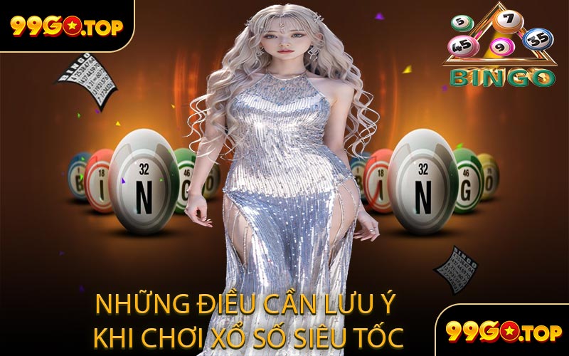 Những Điều Cần Lưu Ý Khi Chơi Xổ Số Siêu Tốc