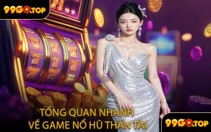 Tổng Quan Nhanh Về Game Nổ Hũ Thần Tài