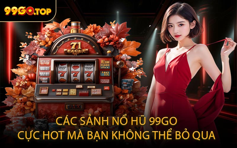 Các sảnh nổ hũ 99GO cực hot mà bạn không thể bỏ qua