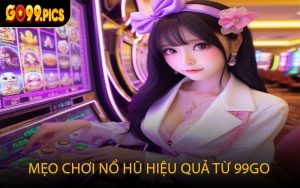 Mẹo chơi nổ hũ hiệu quả từ 99GO