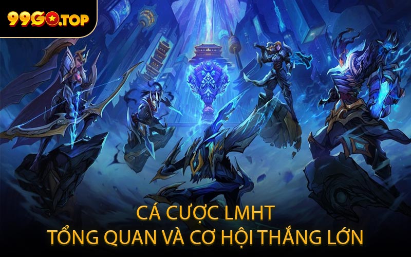 Cá cược LMHT - Tổng quan và cơ hội thắng lớn
