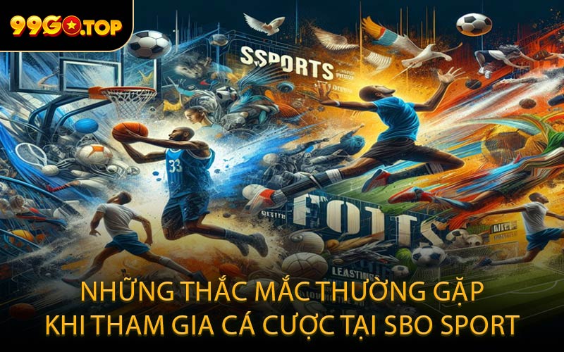 Những thắc mắc thường gặp khi tham gia cá cược tại SBO Sport